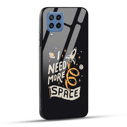 Samsung Galaxy M32 / Samsung Galaxy F22 Back Cover I Need More Space Printed Glass Case