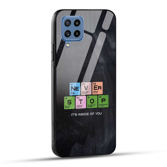Samsung Galaxy M32 / Samsung Galaxy F22 Back Cover Never Stop Its Inside Of you Printed Glass Case