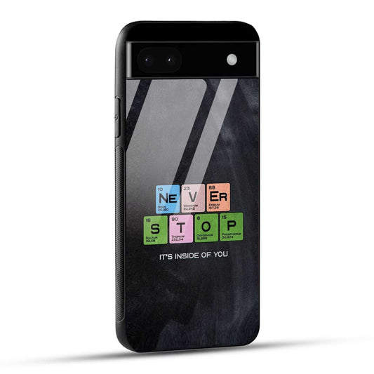 Google Pixel 6A Back Cover Never Stop Its Inside Of you Printed Glass Case
